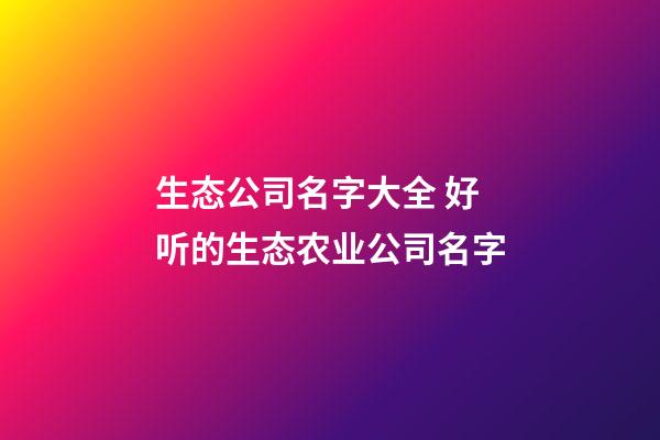 生态公司名字大全 好听的生态农业公司名字